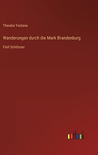 Wanderungen durch die Mark Brandenburg: Fünf Schlösser