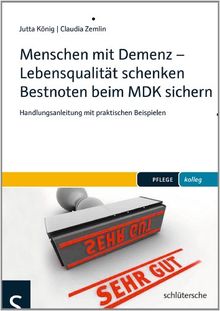 Menschen mit Demenz - Lebensqualität schenken Bestnoten beim MDK sichern: Handlungsanleitung mit praktischen Beispielen