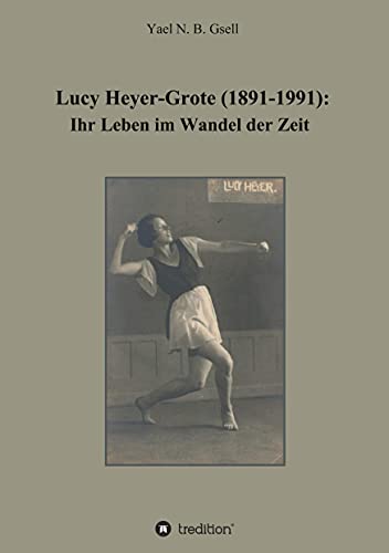 Lucy Heyer-Grote (1891-1991):: Ihr Leben im Wandel der Zeit