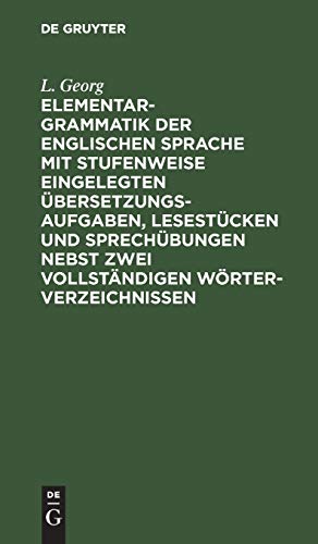 Elementargrammatik der englischen Sprache mit Stufenweise eingelegten Übersetzungsaufgaben, Lesestücken und Sprechübungen nebst zwei vollständigen Wörterverzeichnissen