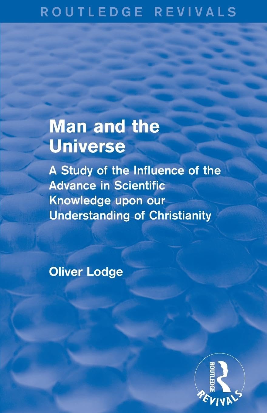 Man and the Universe: A Study of the Influence of the Advance in Scientific Knowledge upon our Understanding of Christianity (Routledge Revivals)