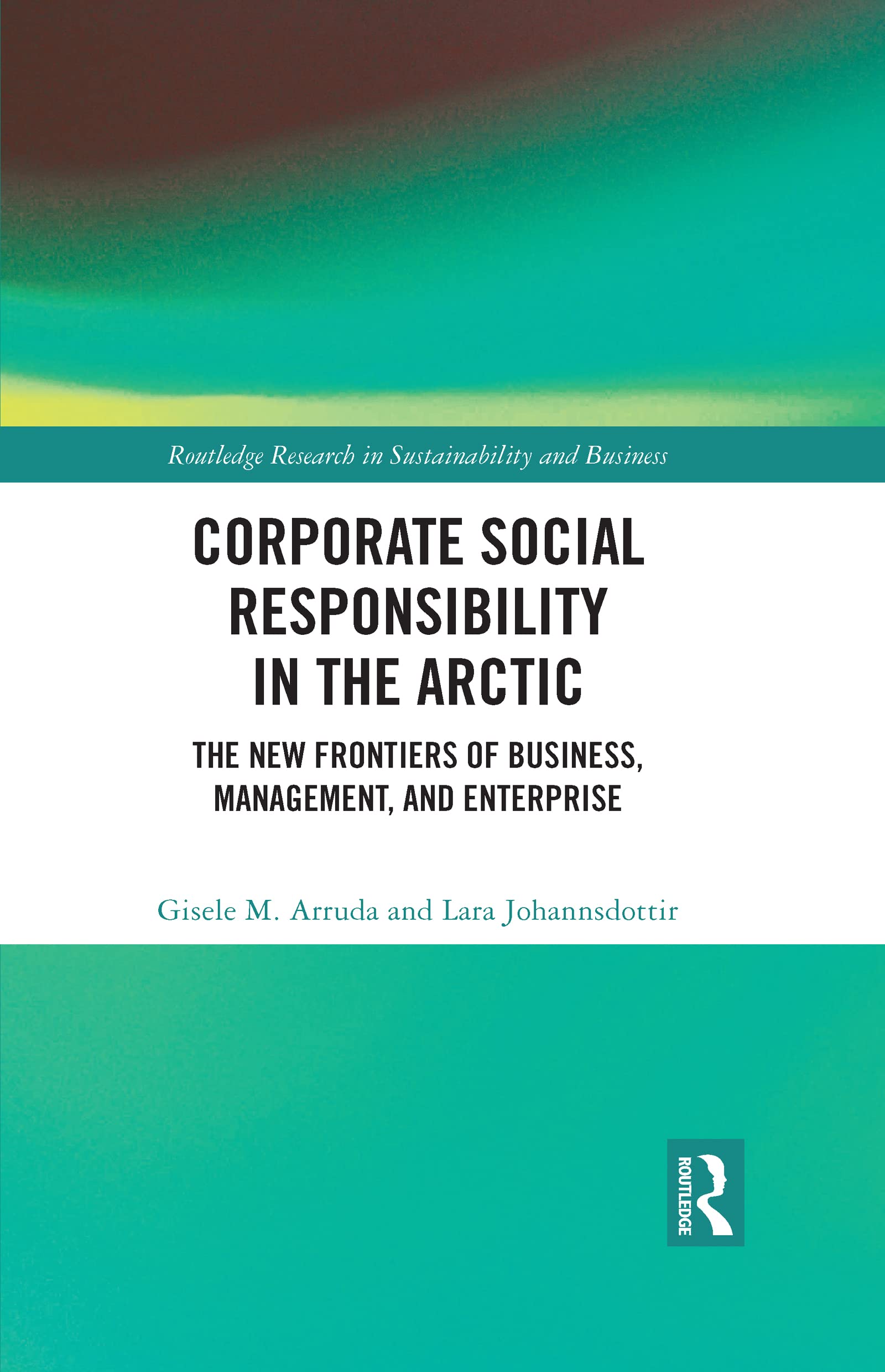 Corporate Social Responsibility in the Arctic: The New Frontiers of Business, Management, and Enterprise (Routledge Research in Sustainability and Business)