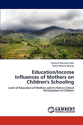 Education/Income Influences of Mothers on Children's Schooling: Level of Education of Mothers and It's Role in School Participation of Children