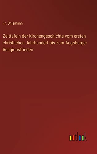 Zeittafeln der Kirchengeschichte vom ersten christlichen Jahrhundert bis zum Augsburger Religionsfrieden