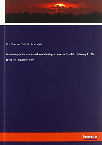 Proceedings in Commemoration of the Organization in Pittsfield, February 7, 1764 of the First Church of Christ
