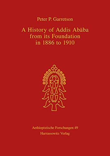 A History of Addis Ababa from its Foundation in 1886 to 1910 (Aethiopistische Forschungen, Band 49)