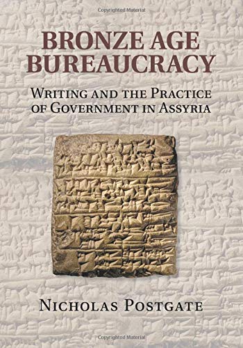 Bronze Age Bureaucracy: Writing and the Practice of Government in Assyria