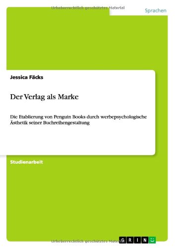 Der Verlag als Marke: Die Etablierung von Penguin Books durch werbepsychologische Ästhetik seiner Buchreihengestaltung