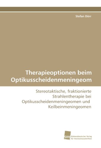 Therapieoptionen beim Optikusscheidenmeningeom: Stereotaktische, fraktionierte Strahlentherapie bei Optikusscheidenmeningeomen und Keilbeinmeningeomen
