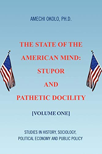 The State of the American Mind: Stupor and Pathetic Docility: Volume One