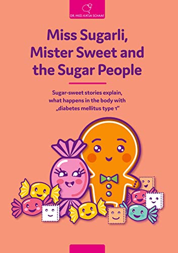 Miss Sugarli, Mister Sweet and the Sugar People: Sugar-sweet stories explain, what happens in the body with diabetes mellitus type 1