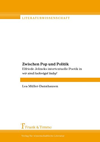 Zwischen Pop und Politik: Elfriede Jelineks intertextuelle Poetik in wir sind lockvögel baby! (Literaturwissenschaft)
