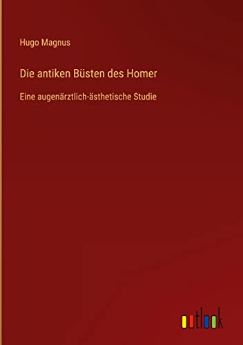 Die antiken Büsten des Homer: Eine augenärztlich-ästhetische Studie