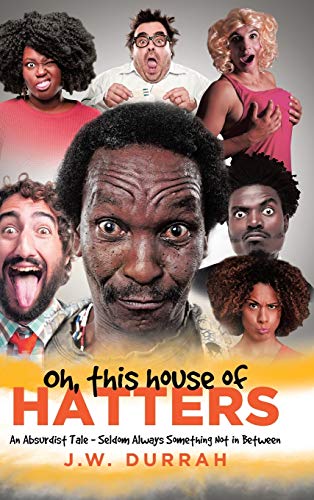 Oh, This House of Hatters: An Absurdist Tale - Seldom Always Something Not in Between