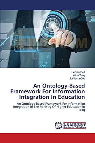 An Ontology-Based Framework For Information Integration In Education: An Ontology-Based Framework For Information Integration In The Ministry Of Higher Education In Iraq