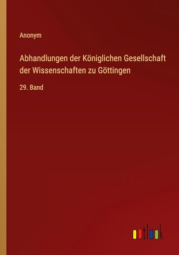 Abhandlungen der Königlichen Gesellschaft der Wissenschaften zu Göttingen: 29. Band