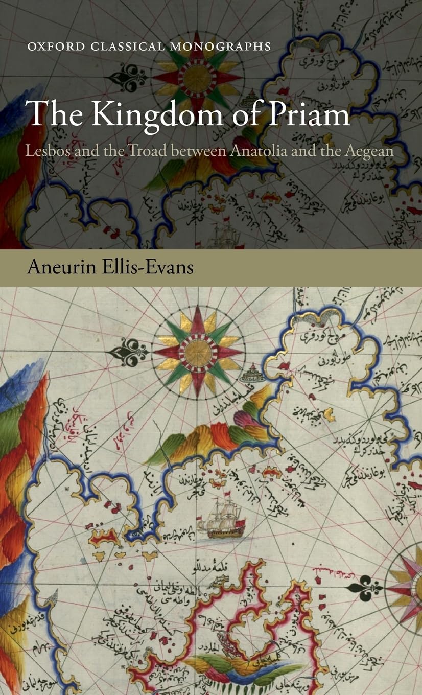 Kingdom of Priam: Lesbos and the Troad Between Anatolia and the Aegean (Oxford Classical Monographs)