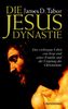 Die Jesus-Dynastie: Das verborgene Leben von Jesus und seiner Familie und der Ursprung des Christentums