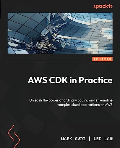 AWS CDK in Practice: Unleash the power of ordinary coding and streamline complex cloud applications on AWS