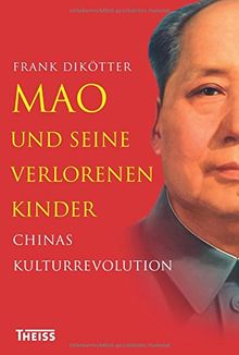 Mao und seine verlorenen Kinder: Chinas Kulturrevolution