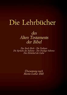 Die Lehrbücher des Alten Testaments der Bibel: Hiob, Psalmen, Sprüche des Salomo, Prediger Salomo, Hohelied der Liebe (Die Bücher der Bibel als Einzelausgabe)