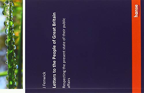 Letters to the People of Great Britain: Respecting the present state of their public affairs