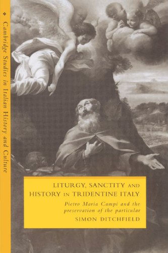 Liturgy, Sanctity and History in Tridentine Italy: Pietro Maria Campi and the Preservation of the Particular (Cambridge Studies in Italian History and Culture)