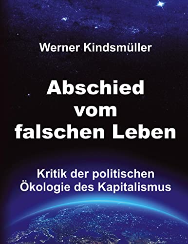 Abschied vom falschen Leben: Kritik der politischen Ökologie des Kapitalismus