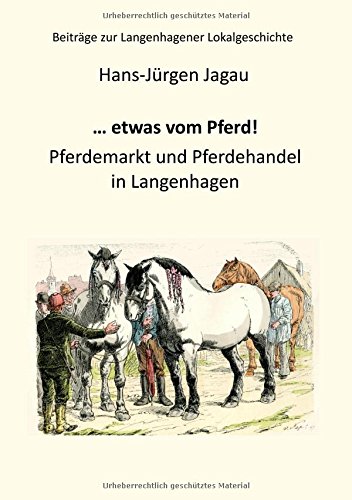 ... etwas vom Pferd!: Pferdemarkt und Pferdehandel in Langenhagen (Beiträge zur Langenhagener Lokalgeschichte)