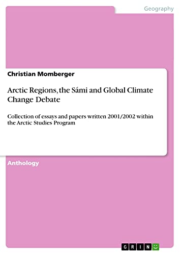 Arctic Regions, the Sámi and Global Climate Change Debate: Collection of essays and papers written 2001/2002 within the Arctic Studies Program