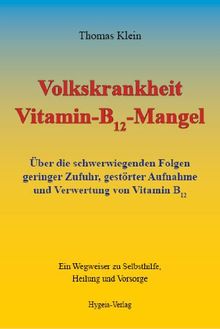 Volkskrankheit Vitamin-B12-Mangel: Über die schwerwiegenden Folgen geringer Zufuhr, gestörter Aufnahme und Verwertung von Vitamin B12: Über die ... und Verwertung von Vitamin B12. Ein Wegweiser