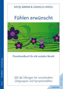 Fühlen erwünscht: Praxishandbuch für alle sozialen Berufe mit 88 kreativen Übungen für verschiedene Zielgruppen und Symptomatiken