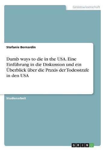 Dumb ways to die in the USA. Eine Einführung in die Diskussion und ein Überblick über die Praxis der Todesstrafe in den USA