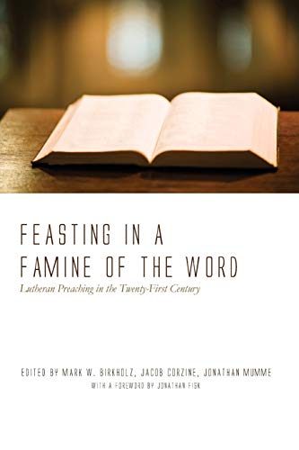 Feasting in a Famine of the Word: Lutheran Preaching in the Twenty-First Century