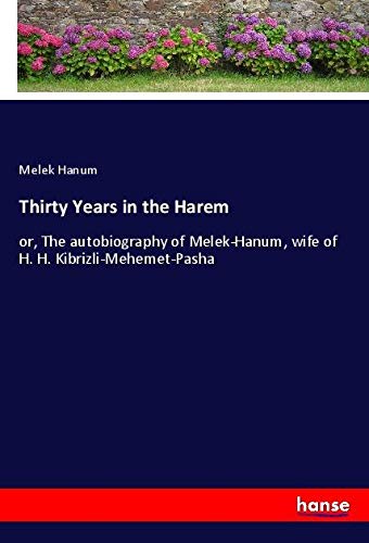 Thirty Years in the Harem: or, The autobiography of Melek-Hanum, wife of H. H. Kibrizli-Mehemet-Pasha