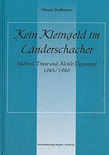 Kein Kleingeld im Länderschacher - Südtirol, Triest und Alcide Degasperi 1945/1946: 2., verbesserte Auflage 2004 (1. Auflage 2002). (Schlern-Schriften)