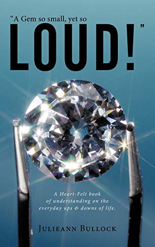 A Gem so small, yet so LOUD!: A Heart-Felt book of understanding on the everyday ups & downs of life.