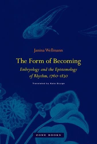 The Form of Becoming - Embryology and the Epistemology of Rhythm, 1760-1830 (Zone Books)