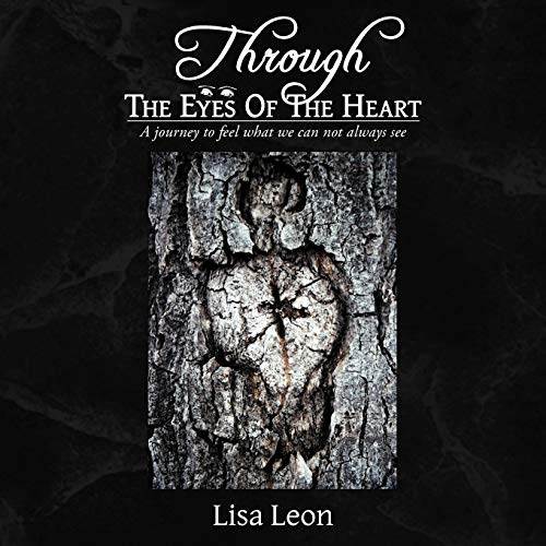 Through The Eyes Of The Heart: A journy to feel what we can not always see: A journey to feel what we can not always see
