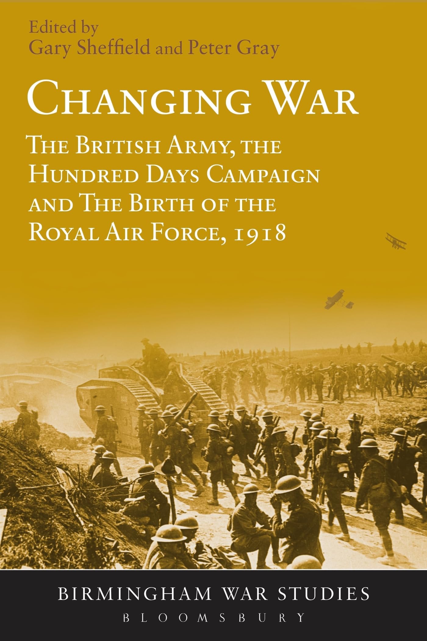 Changing War: The British Army, the Hundred Days Campaign and The Birth of the Royal Air Force, 1918 (Birmingham War Studies)
