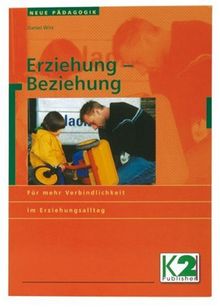 Erziehung - Beziehung: Für mehr Verbindlichkeit im Erziehungsalltag