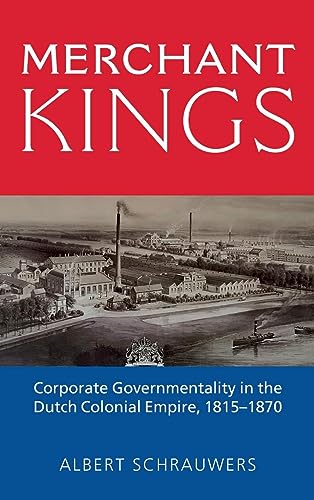Merchant Kings: Corporate Governmentality in the Dutch Colonial Empire, 1815-1870