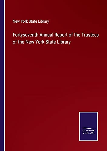 Fortyseventh Annual Report of the Trustees of the New York State Library