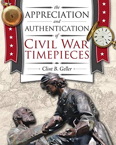 Clint Geller The Appreciation And Authentication Of Civil War Timepieces