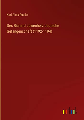 Des Richard Löwenherz deutsche Gefangenschaft (1192-1194)