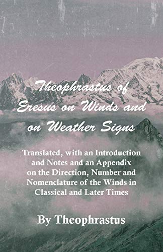 Theophrastus of Eresus on Winds and on Weather Signs - Translated, with an Introduction and Notes and an Appendix on the Direction, Number and Nomencl