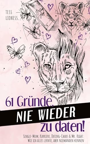 61 Gründe, nie wieder zu daten!: Single-Mum, Karriere, Dating-Chaos & Mr. Right: Wie ich alles lernte, aber niemanden kennen: Single-Mum, Karriere, ... Wie ich alles lernte, aber niemanden kennen