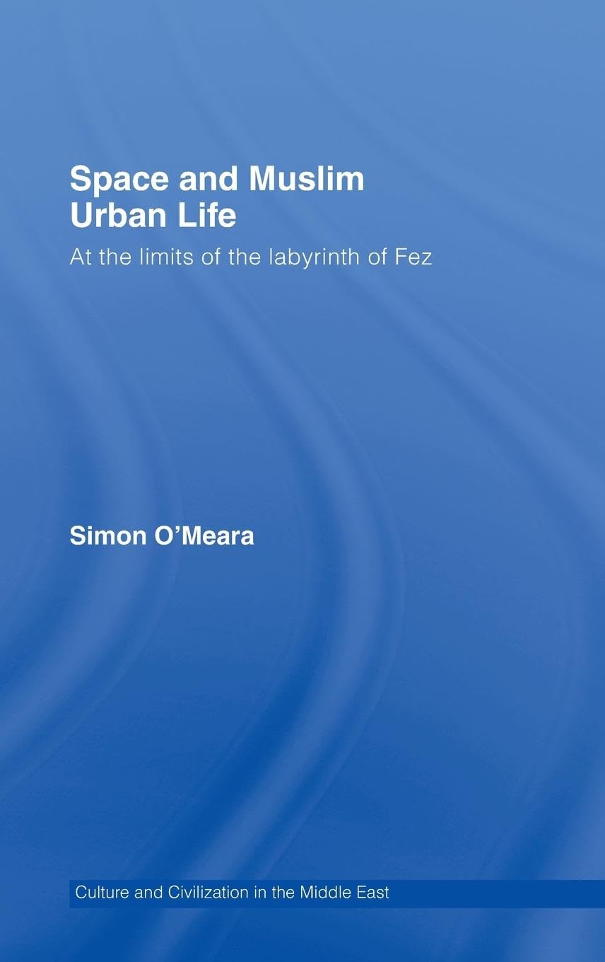 Space and Muslim Urban Life: At the Limits of the Labyrinth of Fez (Culture and Civilization in the Middle East, 12, Band 12)