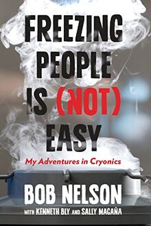Freezing People Is (Not) Easy: My Adventures In Cryonics von Nelson, Bob | Buch | Zustand sehr gut