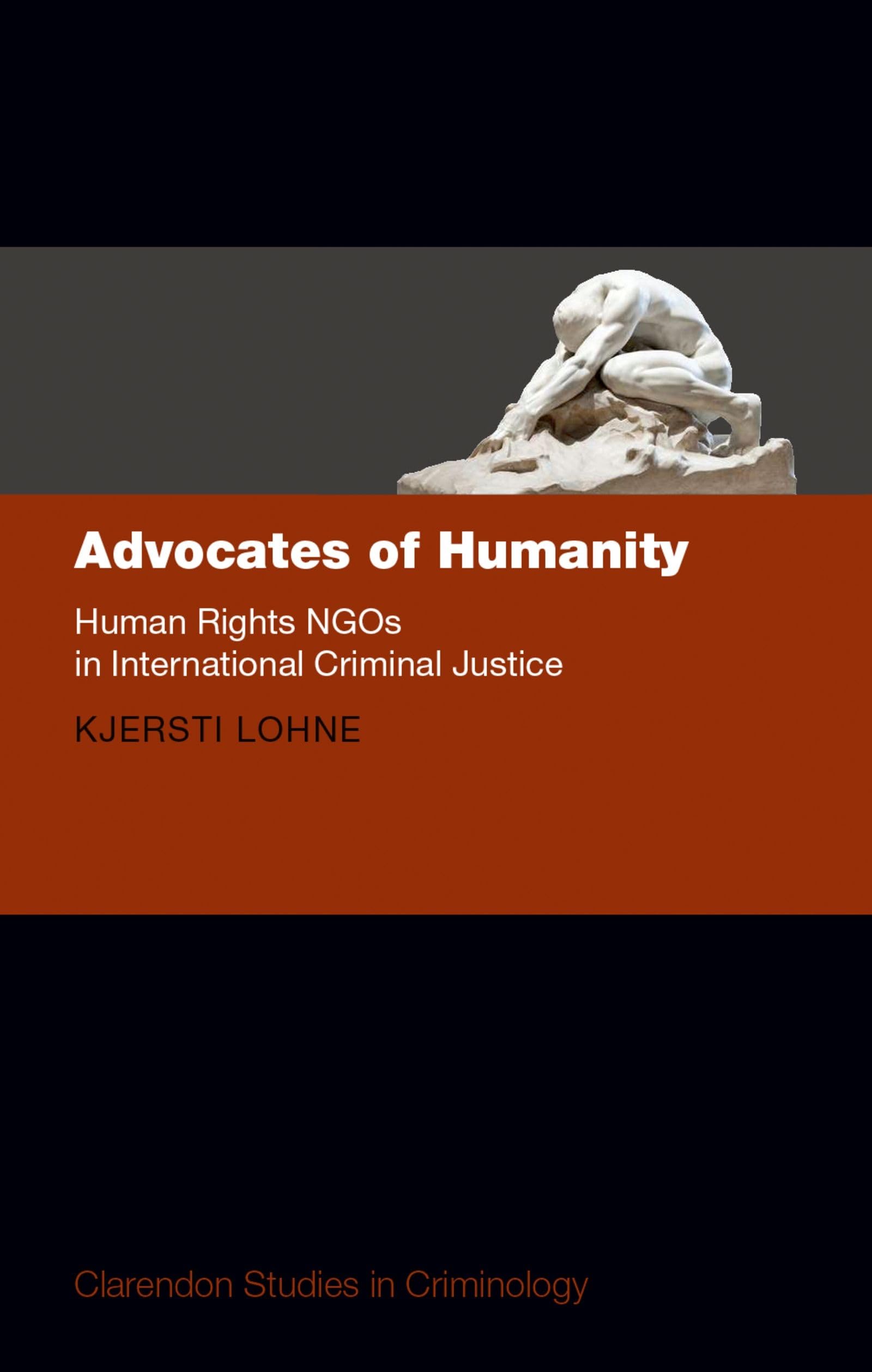 Advocates of Humanity: Human Rights Ngos in International Criminal Justice (Clarendon Studies in Criminology)